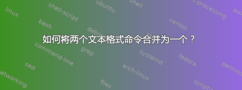 如何将两个文本格式命令合并为一个？