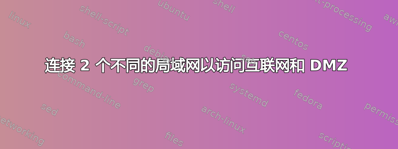 连接 2 个不同的局域网以访问互联网和 DMZ