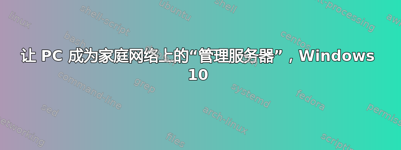 让 PC 成为家庭网络上的“管理服务器”，Windows 10