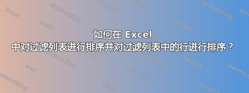 如何在 Excel 中对过滤列表进行排序并对过滤列表中的行进行排序？