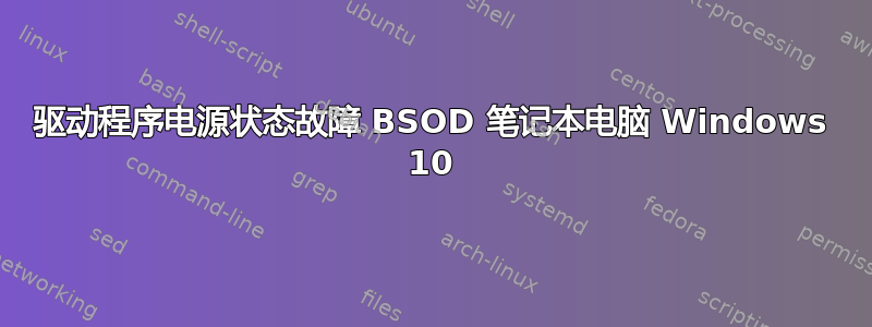 驱动程序电源状态故障 BSOD 笔记本电脑 Windows 10