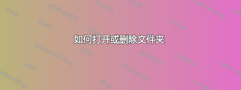 如何打开或删除文件夹