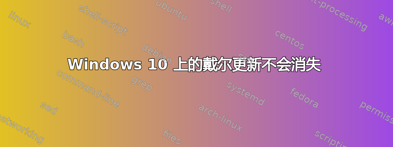 Windows 10 上的戴尔更新不会消失