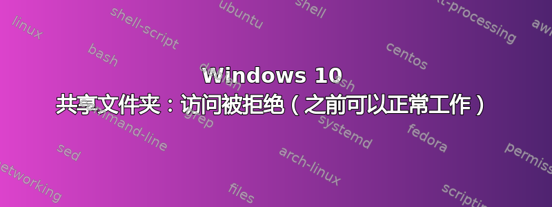 Windows 10 共享文件夹：访问被拒绝（之前可以正常工作）