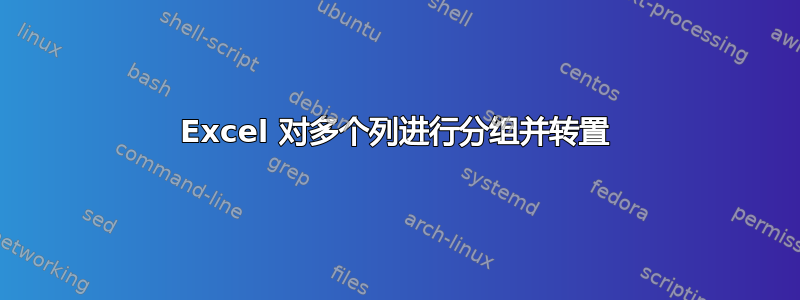 Excel 对多个列进行分组并转置