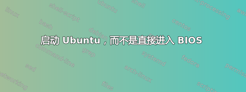 启动 Ubuntu，而不是直接进入 BIOS