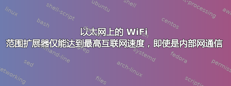 以太网上的 WiFi 范围扩展器仅能达到最高互联网速度，即使是内部网通信