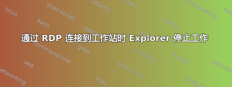 通过 RDP 连接到工作站时 Explorer 停止工作