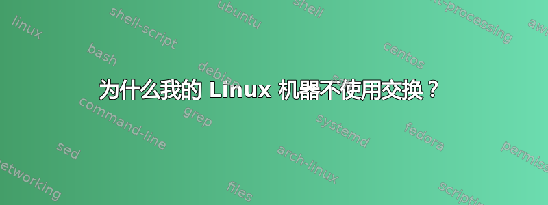 为什么我的 Linux 机器不使用交换？