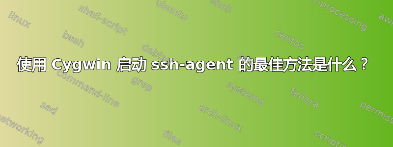 使用 Cygwin 启动 ssh-agent 的最佳方法是什么？