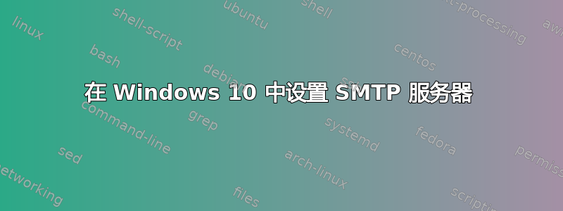 在 Windows 10 中设置 SMTP 服务器