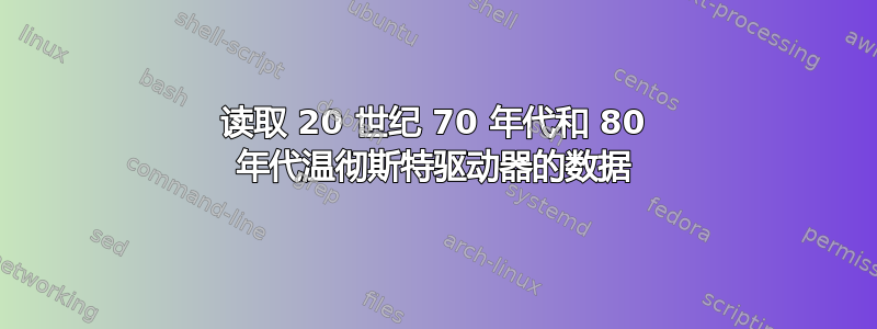 读取 20 世纪 70 年代和 80 年代温彻斯特驱动器的数据