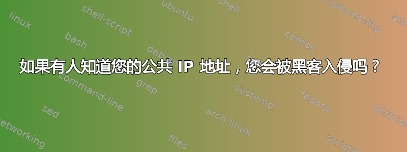 如果有人知道您的公共 IP 地址，您会被黑客入侵吗？