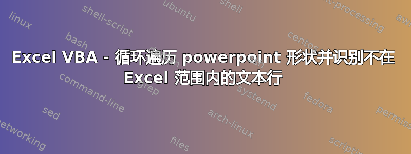 Excel VBA - 循环遍历 powerpoint 形状并识别不在 Excel 范围内的文本行