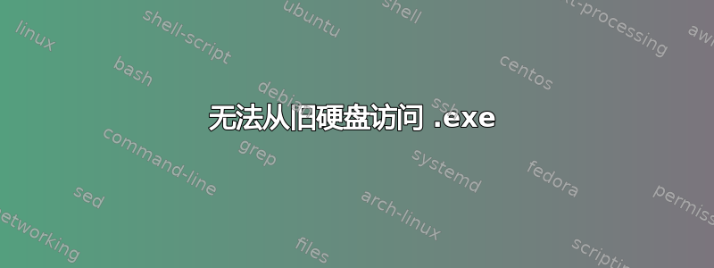 无法从旧硬盘访问 .exe