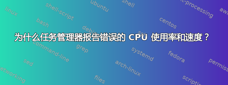 为什么任务管理器报告错误的 CPU 使用率和速度？