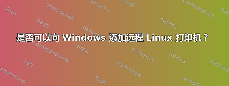 是否可以向 Windows 添加远程 Linux 打印机？