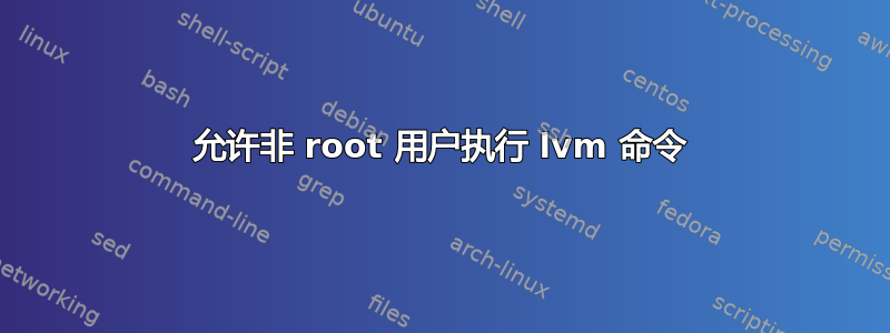 允许非 root 用户执行 lvm 命令