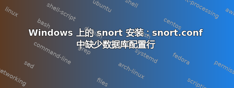 Windows 上的 snort 安装：snort.conf 中缺少数据库配置行