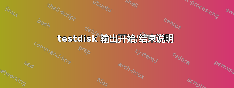 testdisk 输出开始/结束说明