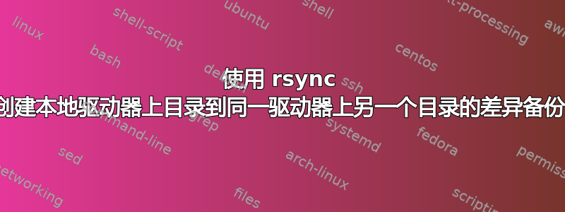 使用 rsync 创建本地驱动器上目录到同一驱动器上另一个目录的差异备份