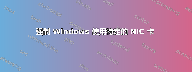 强制 Windows 使用特定的 NIC 卡