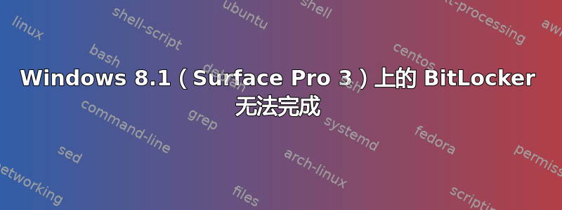 Windows 8.1（Surface Pro 3）上的 BitLocker 无法完成