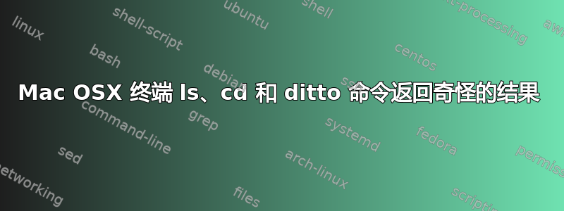 Mac OSX 终端 ls、cd 和 ditto 命令返回奇怪的结果