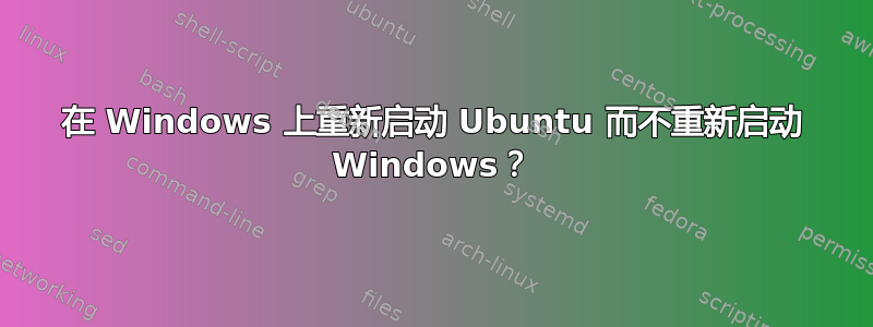 在 Windows 上重新启动 Ubuntu 而不重新启动 Windows？