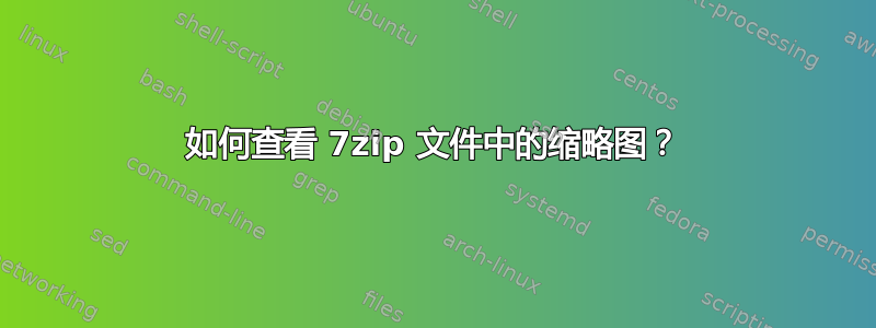 如何查看 7zip 文件中的缩略图？