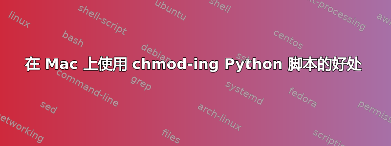 在 Mac 上使用 chmod-ing Python 脚本的好处