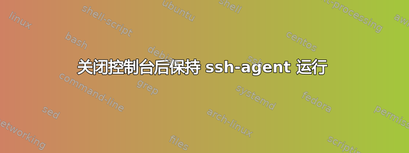 关闭控制台后保持 ssh-agent 运行