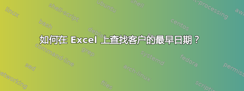 如何在 Excel 上查找客户的最早日期？