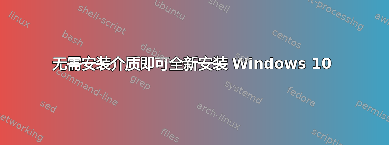 无需安装介质即可全新安装 Windows 10