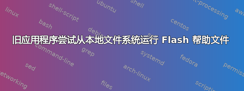 旧应用程序尝试从本地文件系统运行 Flash 帮助文件