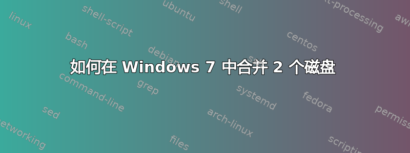 如何在 Windows 7 中合并 2 个磁盘