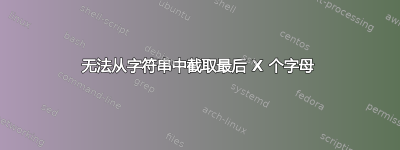 无法从字符串中截取最后 X 个字母