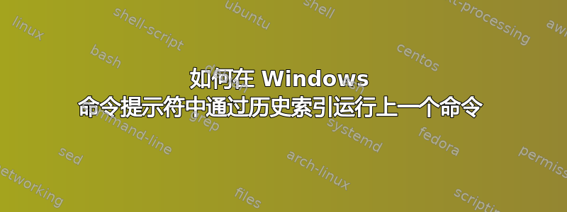 如何在 Windows 命令提示符中通过历史索引运行上一个命令