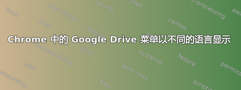 Chrome 中的 Google Drive 菜单以不同的语言显示