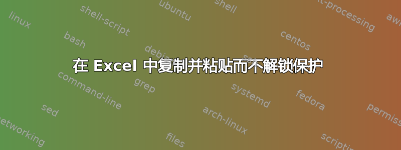 在 Excel 中复制并粘贴而不解锁保护