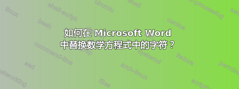 如何在 Microsoft Word 中替换数学方程式中的字符？