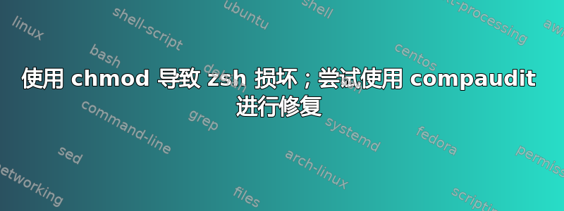 使用 chmod 导致 zsh 损坏；尝试使用 compaudit 进行修复