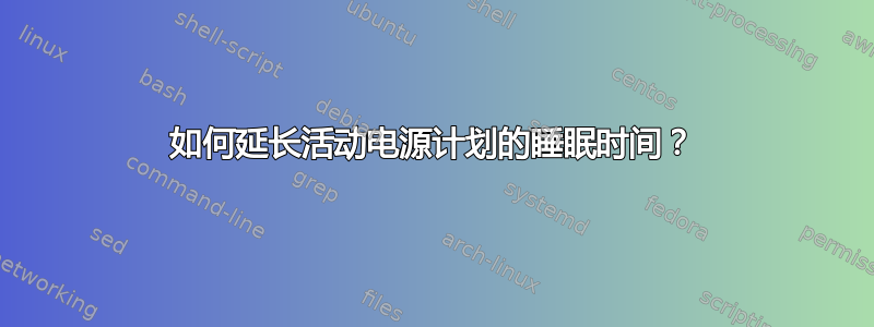 如何延长活动电源计划的睡眠时间？