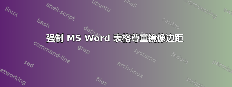 强制 MS Word 表格尊重镜像边距