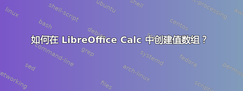 如何在 LibreOffice Calc 中创建值数组？