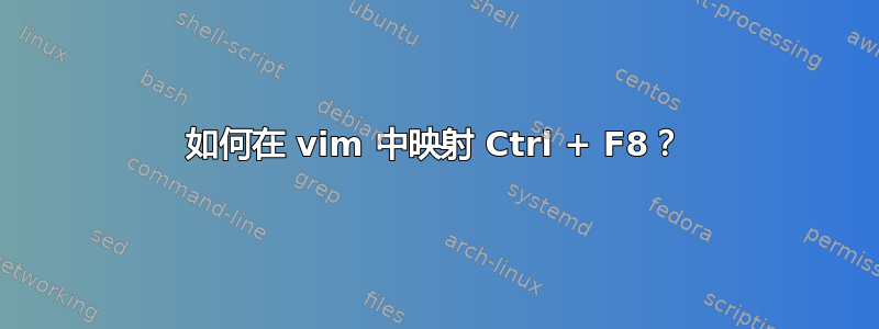 如何在 vim 中映射 Ctrl + F8？