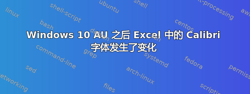 Windows 10 AU 之后 Excel 中的 Calibri 字体发生了变化