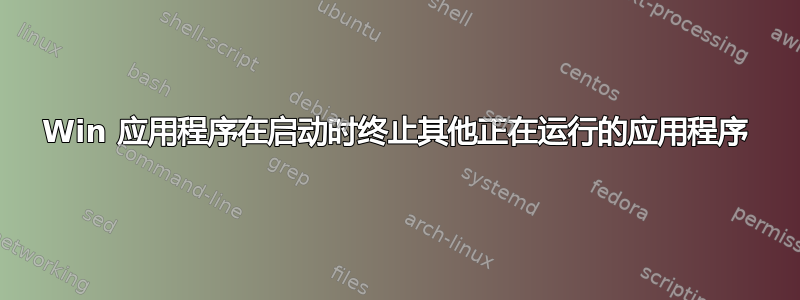 Win 应用程序在启动时终止其他正在运行的应用程序