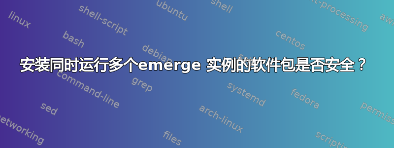 安装同时运行多个emerge 实例的软件包是否安全？