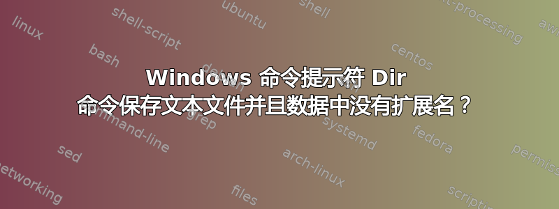 Windows 命令提示符 Dir 命令保存文本文件并且数据中没有扩展名？